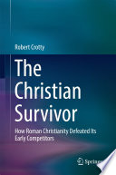 The Christian survivor : how Roman Christianity defeated its early competitors /