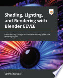 Shading, lighting, and rendering with Blender's EEVEE : learn how to create and iterate amazing concept art using a real-time rendering engine /