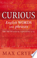 Curious English words and phrases : the truth behind the expressions we use /