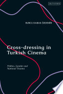 Cross-dressing in Turkish cinema : politics, gender and national trauma /