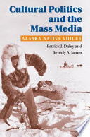 Cultural politics and the mass media : Alaska native voices /