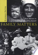 Family matters : child welfare in twentieth-century New Zealand /