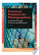Practical projects for photographers : learning through practice and research /