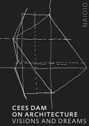 Cees Dam on architecture : visions and dreams /