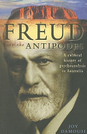 Freud in the Antipodes : a cultural history of psychoanalysis in Australia /