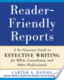 Reader-Friendly Reports : a No-nonsense Guide to Effective Writing for MBAs, Consultants, and Other Professionals /