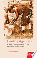 Fleeting agencies : a social history of Indian coolie women in British Malaya /