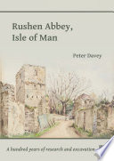 Rushen Abbey, Isle of Man : A Hundred Years of Research and Excavation.