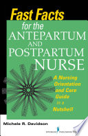 Fast facts for the antepartum and postpartum nurse : a nursing orientation and care guide in a nutshell /