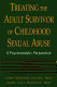 Treating the adult survivor of childhood sexual abuse : a psychoanalytic perspective /