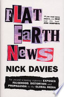 Flat Earth news : an award-winning reporter exposes falsehood, distortion and propaganda in the global media /