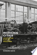 Working cities : architecture, place and production /