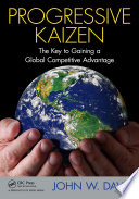 Progressive kaizen : the key to gaining a global competitive advantage /