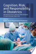 Cognition, Risk, and Responsibility in Obstetrics : Anthropological Analyses and Critiques of Obstetricians' Practices.
