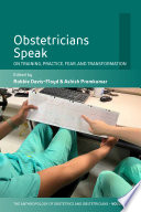 Obstetricians Speak : On Training, Practice, Fear, and Transformation.