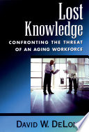 Lost knowledge : confronting the threat of an aging workforce /