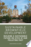 Sustainable brownfield development : building a sustainable future on sites of our polluting past /