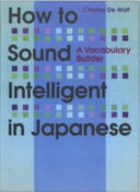 How to sound intelligent in Japanese : a vocabulary builder /