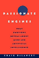Passionate engines : what emotions reveal about mind and artificial intelligence /