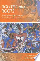 Routes and roots : navigating Caribbean and Pacific Island literatures /