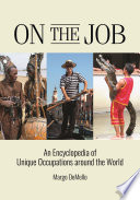 On the job : an encyclopedia of unique occupations around the world /