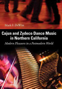 Cajun and zydeco dance music in Northern California : modern pleasures in a postmodern world /