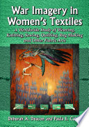 War imagery in women's textiles : an international study of weaving, knitting, sewing, quilting, rug making and other fabric arts /