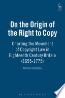 On the origin of the right to copy : charting the movement of copyright law in eighteenth-century Britain (1695-1775) /
