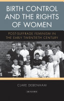 Birth control and the rights of women : post-suffrage feminism in the early twentieth century /