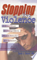 Stopping the violence : a group model to change men's abusive attitudes and behaviors /