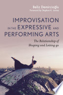 Improvisation in the expressive and performing arts : the relationship between shaping and letting-go /