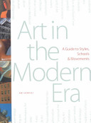 Art in the modern era : a guide to styles, schools & movements 1860 to the present /