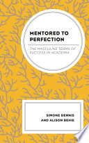 Mentored to perfection : the masculine terms of success in academia /
