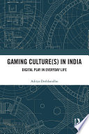 Gaming culture(s) in india : digital play in everyday life /