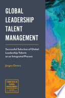 Global leadership talent management : successful selection of global leadership talents as an integrated process /