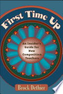 First time up : an insider's guide for new composition teachers /