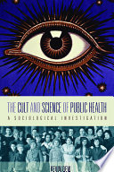 The cult and science of public health : a sociological investigation /