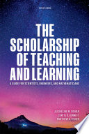 The scholarship of teaching and learning : a guide for scientists, engineers, and mathematicians /