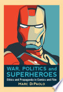War, politics and superheroes : ethics and propaganda in comics and film /