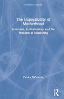 The impossibility of motherhood : feminism, individualism, and the problem of mothering /