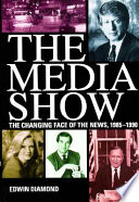 The media show : the changing face of the news, 1985-1990 /