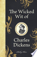 The wicked wit of Charles Dickens /