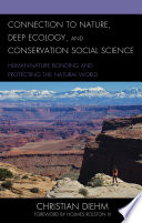Connection to nature, deep ecology, and conservation social science : human-nature bonding and protecting the natural world /