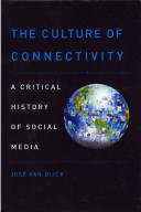 The culture of connectivity : a critical history of social media /