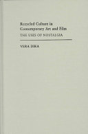 Recycled culture in contemporary art and film : the uses of nostalgia /