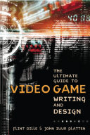 The ultimate guide to video game writing and design /