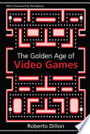 The golden age of video games : the birth of a multi-billion dollar industry /
