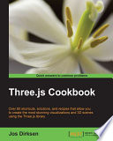 Three.js cookbook : over 80 shortcuts, solutions, and recipes that allow you to create the most stunning visualizations and 3D scenes using the Three.js library /