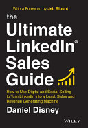 The ultimate LinkedIn sales guide : how to use digital and social selling to turn LinkedIn into a lead, sales and revenue generating machine /