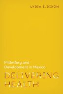 Delivering health : midwifery and development in Mexico /